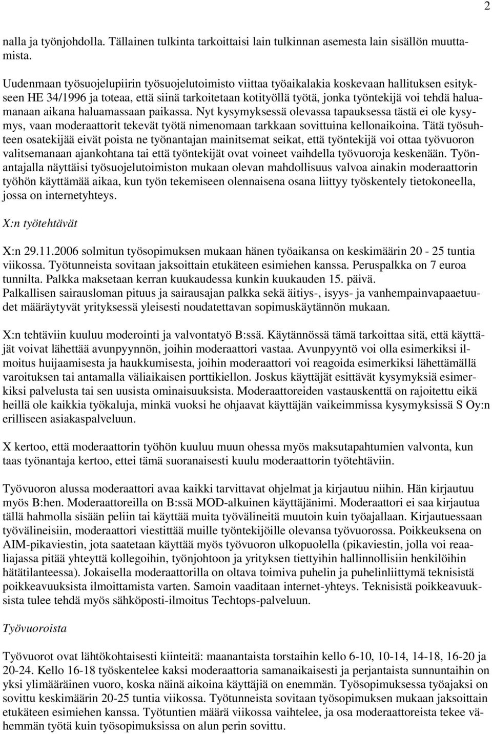 haluamanaan aikana haluamassaan paikassa. Nyt kysymyksessä olevassa tapauksessa tästä ei ole kysymys, vaan moderaattorit tekevät työtä nimenomaan tarkkaan sovittuina kellonaikoina.