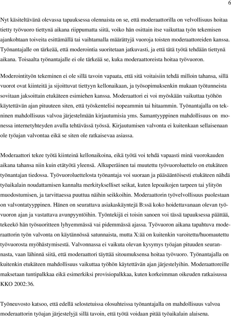 Työnantajalle on tärkeää, että moderointia suoritetaan jatkuvasti, ja että tätä työtä tehdään tiettynä aikana. Toisaalta työnantajalle ei ole tärkeää se, kuka moderaattoreista hoitaa työvuoron.