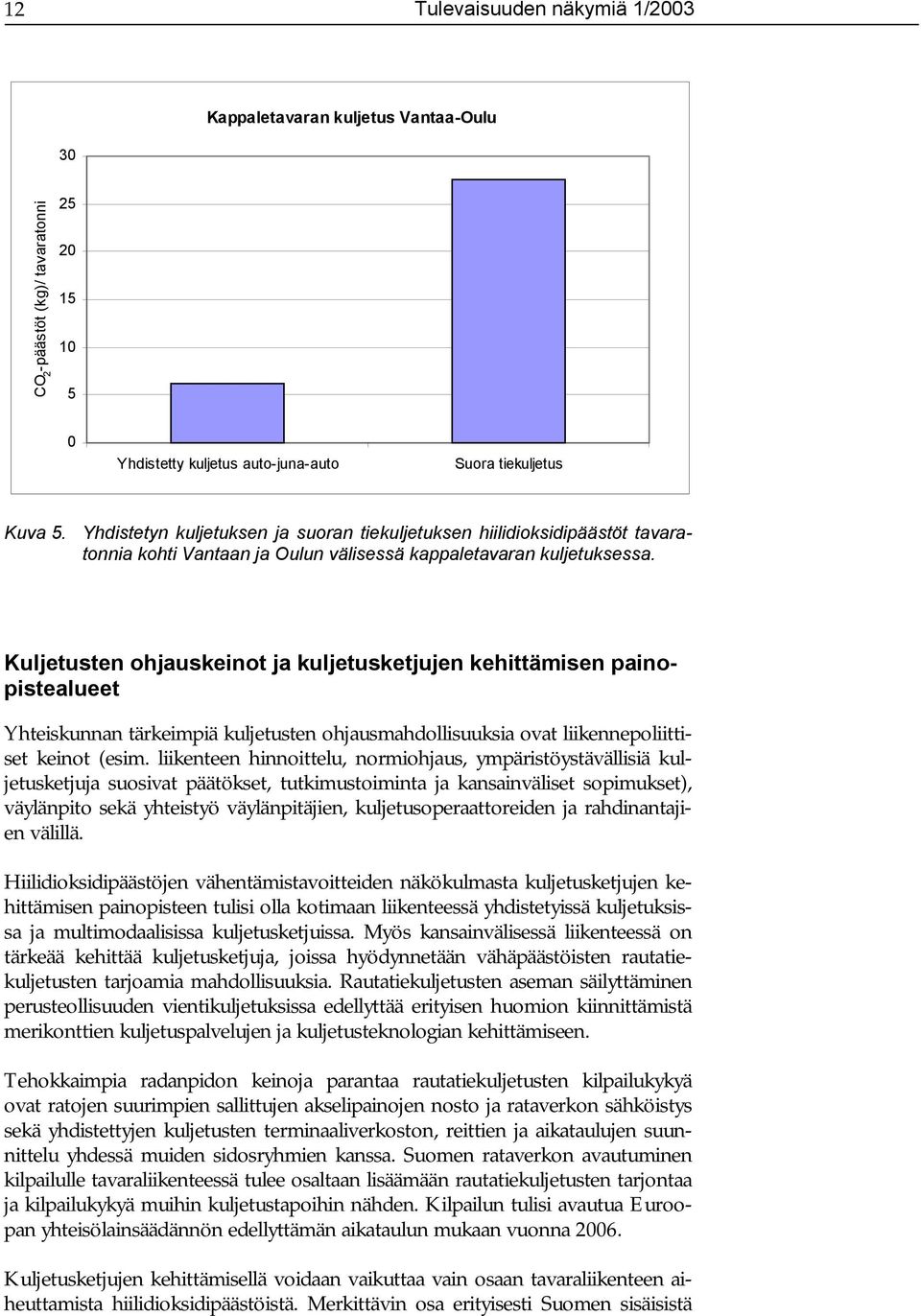 Kuljetusten ohjauskeinot ja kuljetusketjujen kehittämisen painopistealueet Yhteiskunnan tärkeimpiä kuljetusten ohjausmahdollisuuksia ovat liikennepoliittiset keinot (esim.