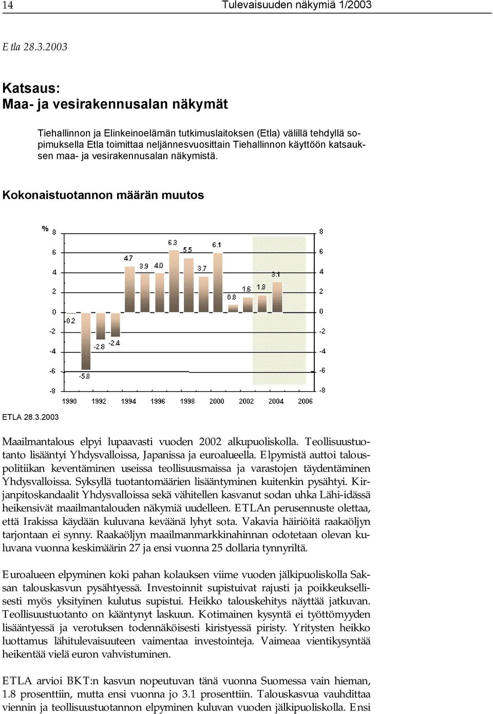 2003 Katsaus: Maa- ja vesirakennusalan näkymät Tiehallinnon ja Elinkeinoelämän tutkimuslaitoksen (Etla) välillä tehdyllä sopimuksella Etla toimittaa neljännesvuosittain Tiehallinnon käyttöön