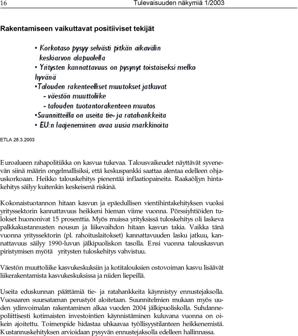 Raakaöljyn hintakehitys säilyy kuitenkin keskeisenä riskinä. Kokonaistuotannon hitaan kasvun ja epäedullisen vientihintakehityksen vuoksi yrityssektorin kannattavuus heikkeni hieman viime vuonna.