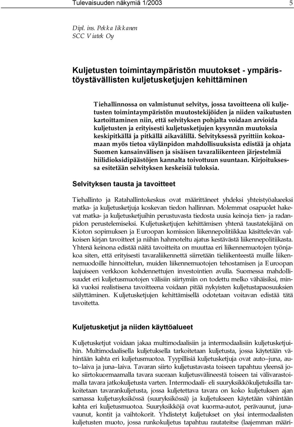 toimintaympäristön muutostekijöiden ja niiden vaikutusten kartoittaminen niin, että selvityksen pohjalta voidaan arvioida kuljetusten ja erityisesti kuljetusketjujen kysynnän muutoksia keskipitkällä