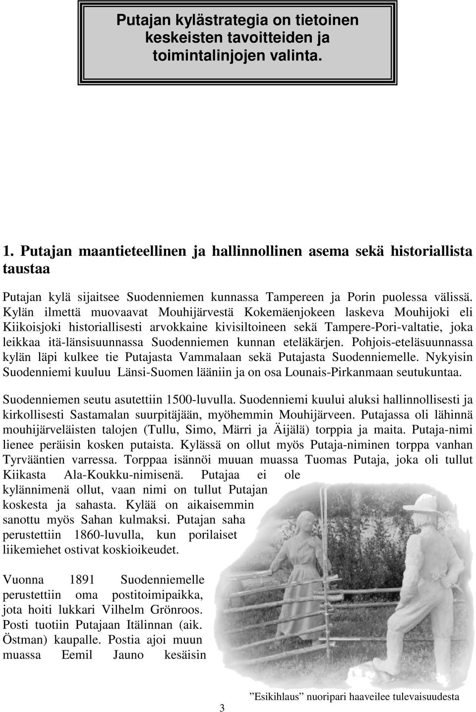 Kylän ilmettä muovaavat Mouhijärvestä Kokemäenjokeen laskeva Mouhijoki eli Kiikoisjoki historiallisesti arvokkaine kivisiltoineen sekä Tampere-Pori-valtatie, joka leikkaa itä-länsisuunnassa