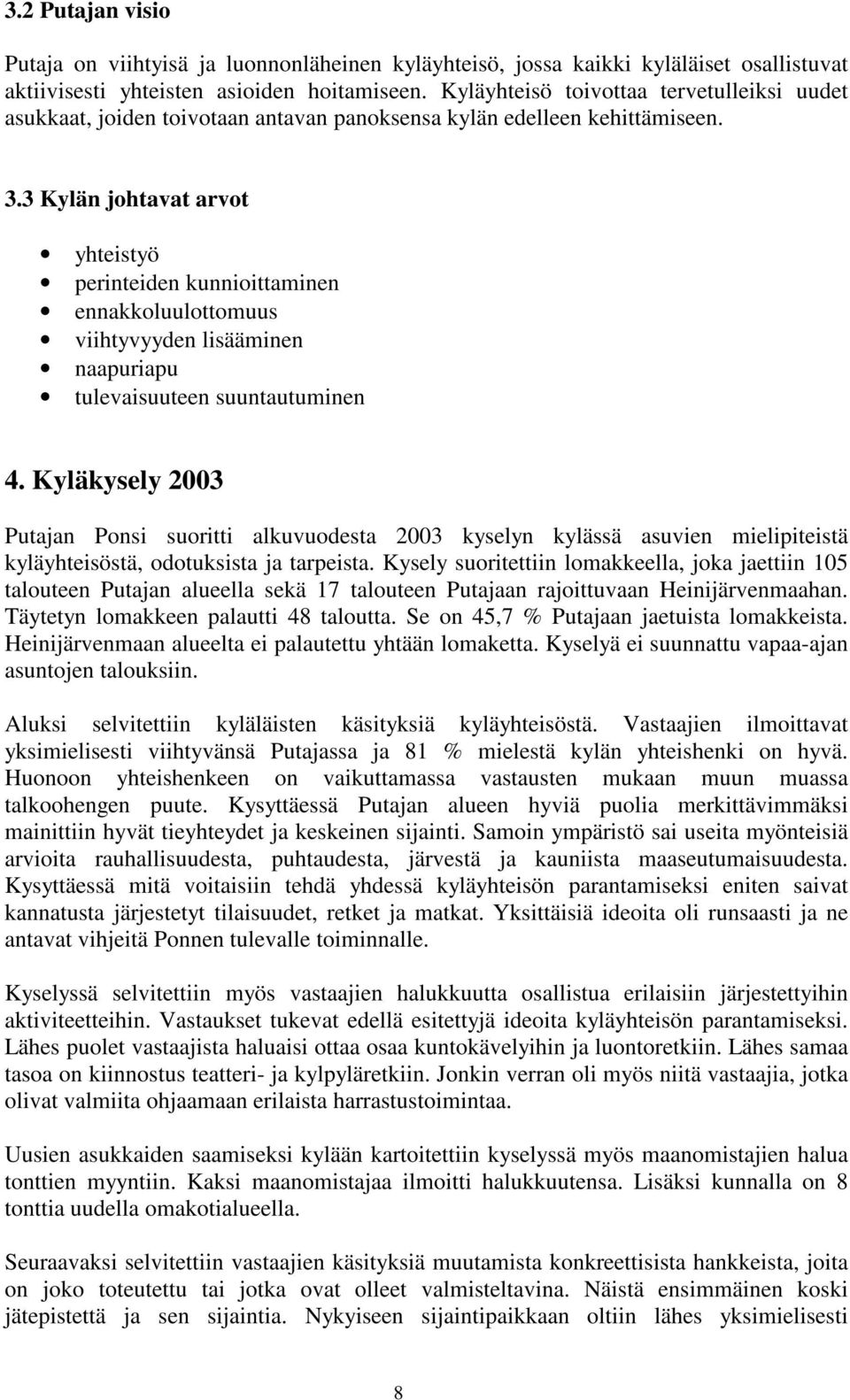 3 Kylän johtavat arvot yhteistyö perinteiden kunnioittaminen ennakkoluulottomuus viihtyvyyden lisääminen naapuriapu tulevaisuuteen suuntautuminen 4.