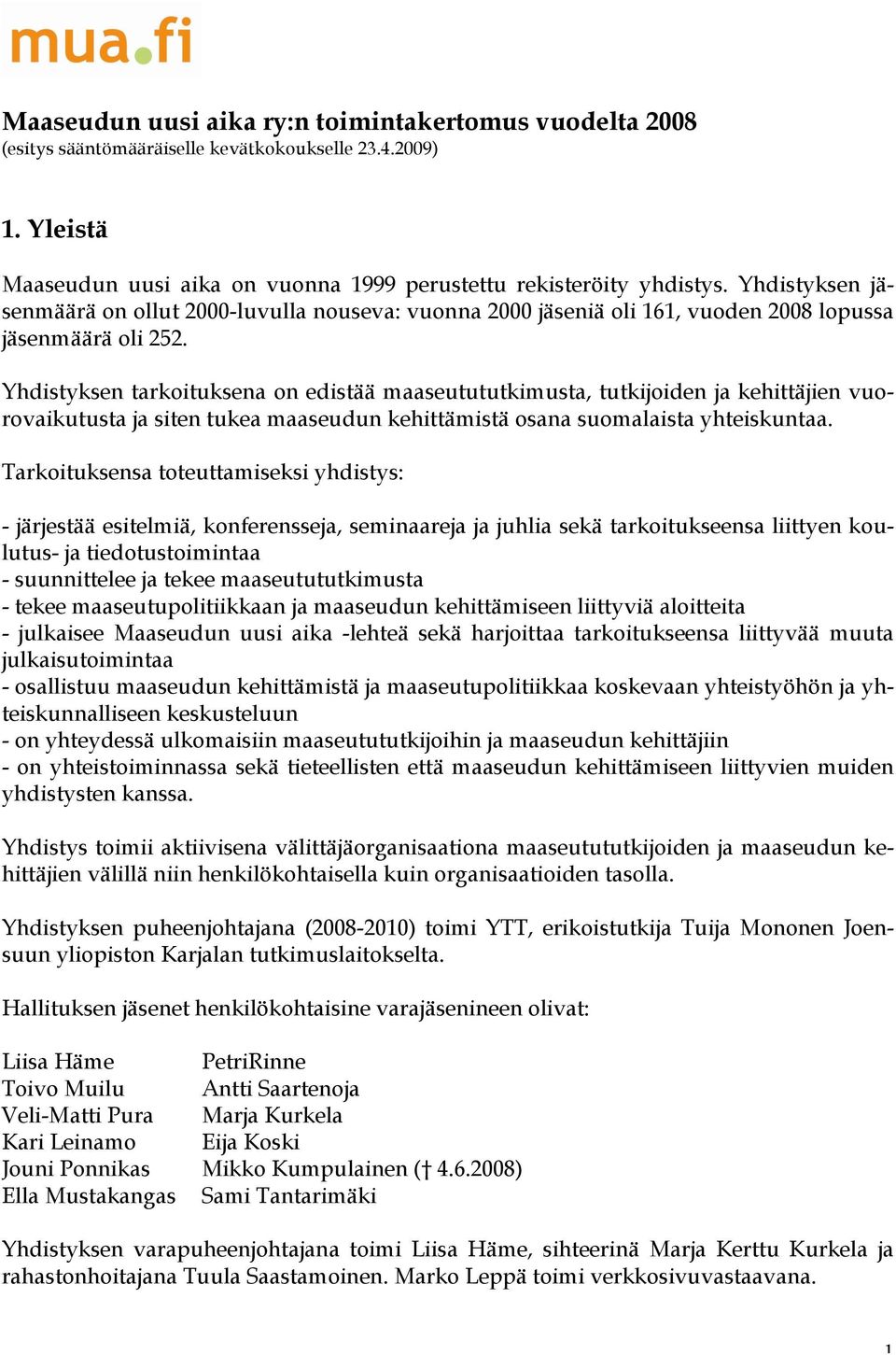 Yhdistyksen tarkoituksena on edistää maaseutututkimusta, tutkijoiden ja kehittäjien vuorovaikutusta ja siten tukea maaseudun kehittämistä osana suomalaista yhteiskuntaa.