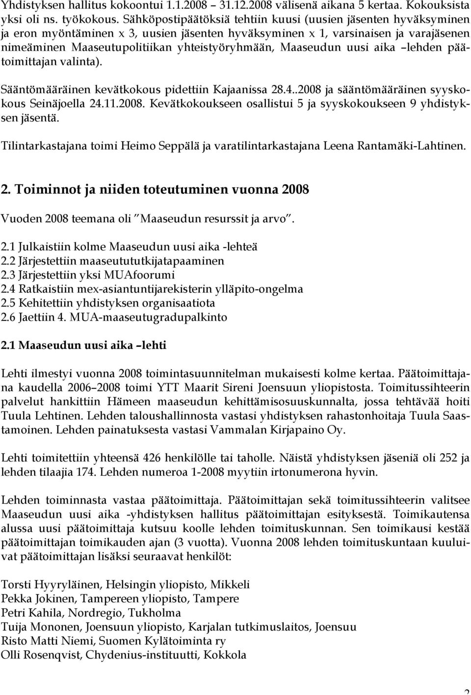 Maaseudun uusi aika lehden päätoimittajan valinta). Sääntömääräinen kevätkokous pidettiin Kajaanissa 28.4..2008 ja sääntömääräinen syyskokous Seinäjoella 24.11.2008. Kevätkokoukseen osallistui 5 ja syyskokoukseen 9 yhdistyksen jäsentä.