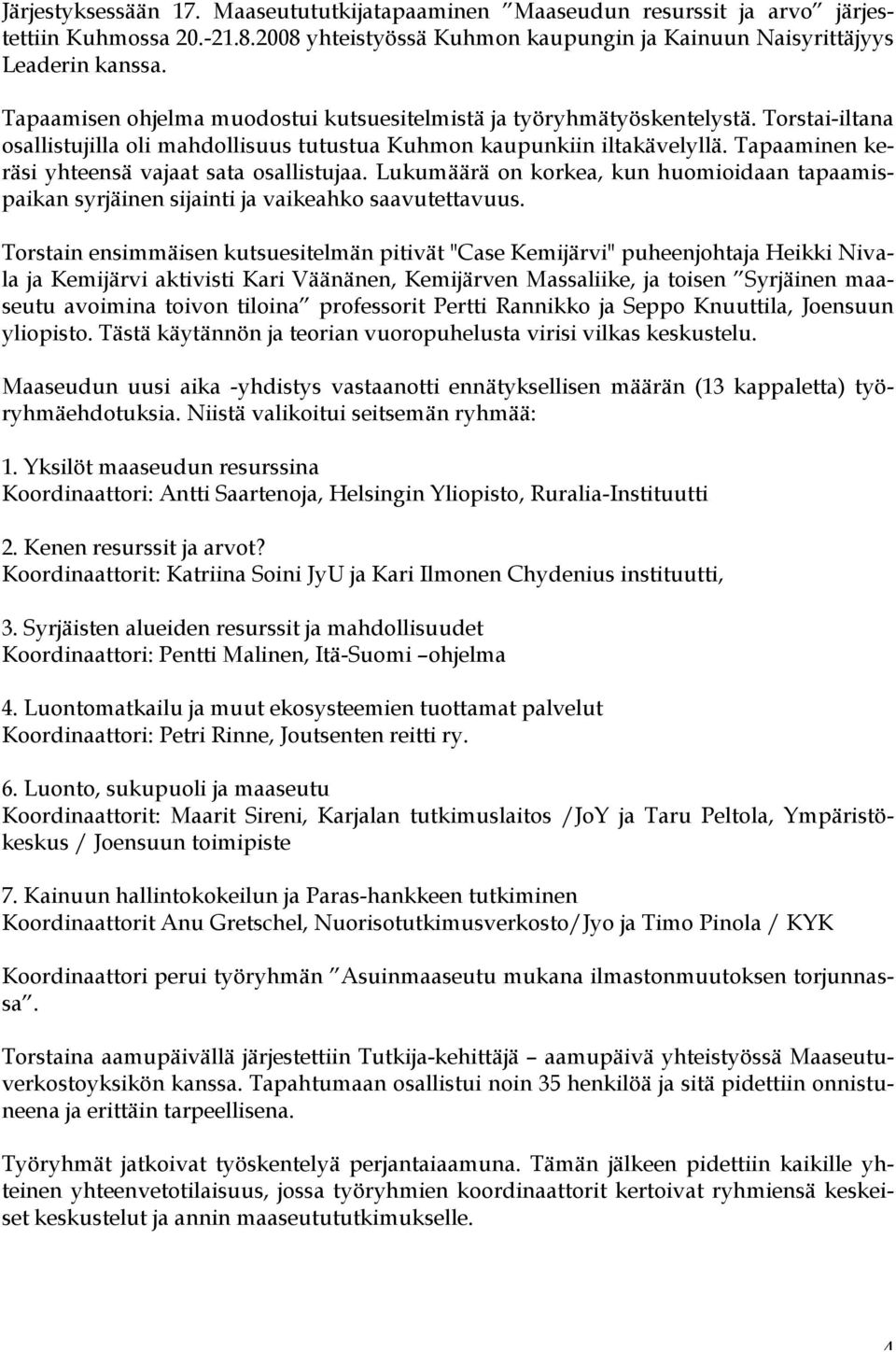 Tapaaminen keräsi yhteensä vajaat sata osallistujaa. Lukumäärä on korkea, kun huomioidaan tapaamispaikan syrjäinen sijainti ja vaikeahko saavutettavuus.