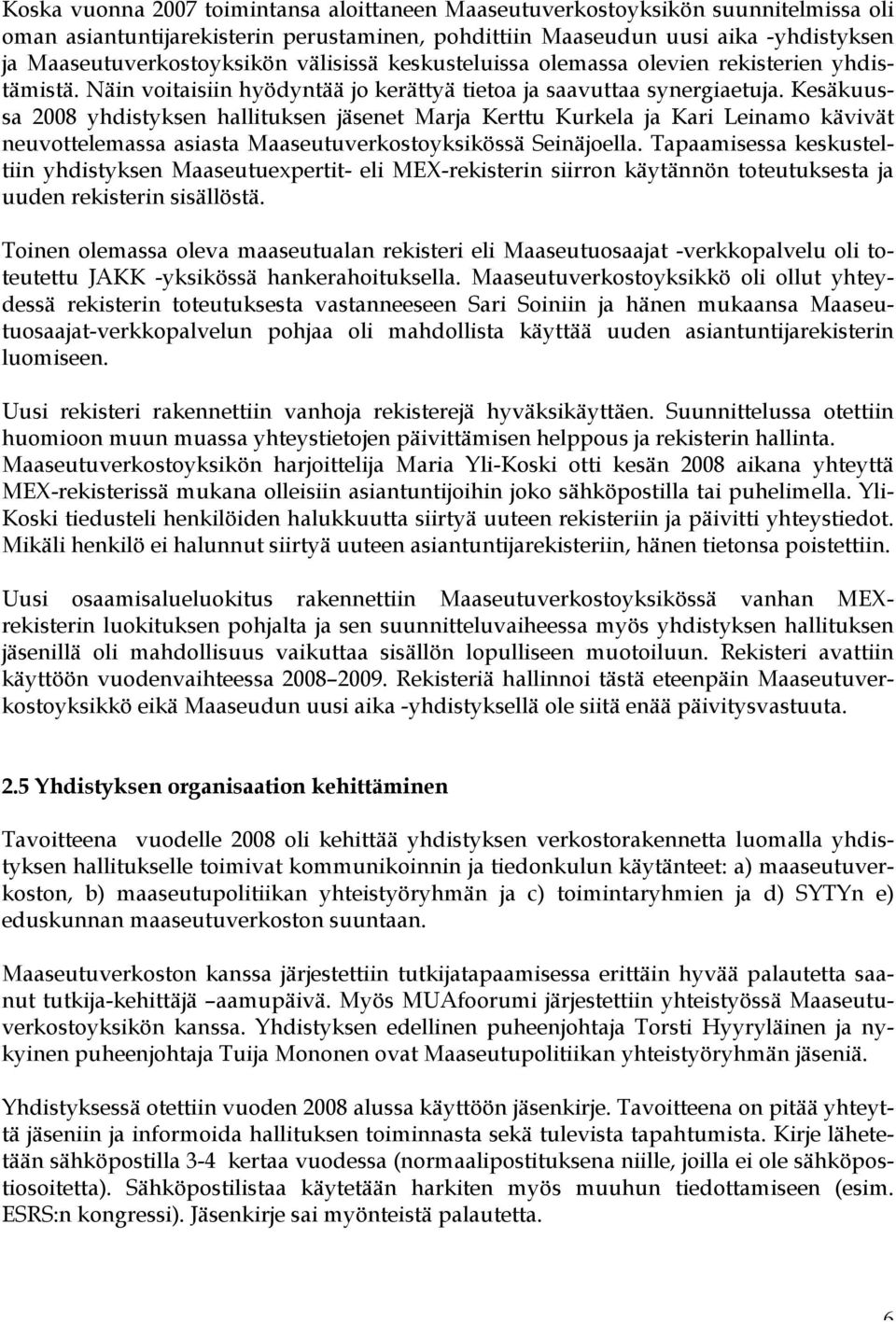 Kesäkuussa 2008 yhdistyksen hallituksen jäsenet Marja Kerttu Kurkela ja Kari Leinamo kävivät neuvottelemassa asiasta Maaseutuverkostoyksikössä Seinäjoella.