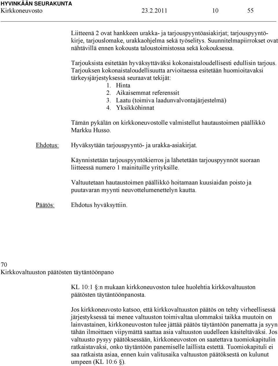 Tarjouksen kokonaistaloudellisuutta arvioitaessa esitetään huomioitavaksi tärkeysjärjestyksessä seuraavat tekijät: 1. Hinta 2. Aikaisemmat referenssit 3. Laatu (toimiva laadunvalvontajärjestelmä) 4.