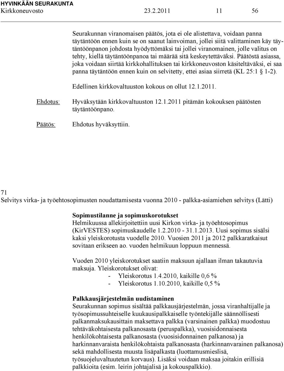 hyödyttömäksi tai jollei viranomainen, jolle valitus on tehty, kiellä täytäntöönpanoa tai määrää sitä keskeytettäväksi.