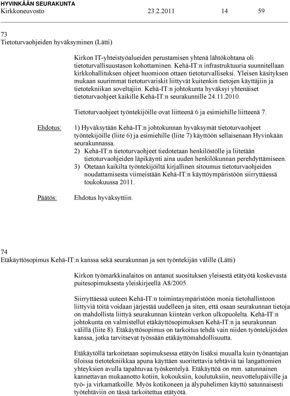 Yleisen käsityksen mukaan suurimmat tietoturvariskit liittyvät kuitenkin tietojen käyttäjiin ja tietotekniikan soveltajiin.