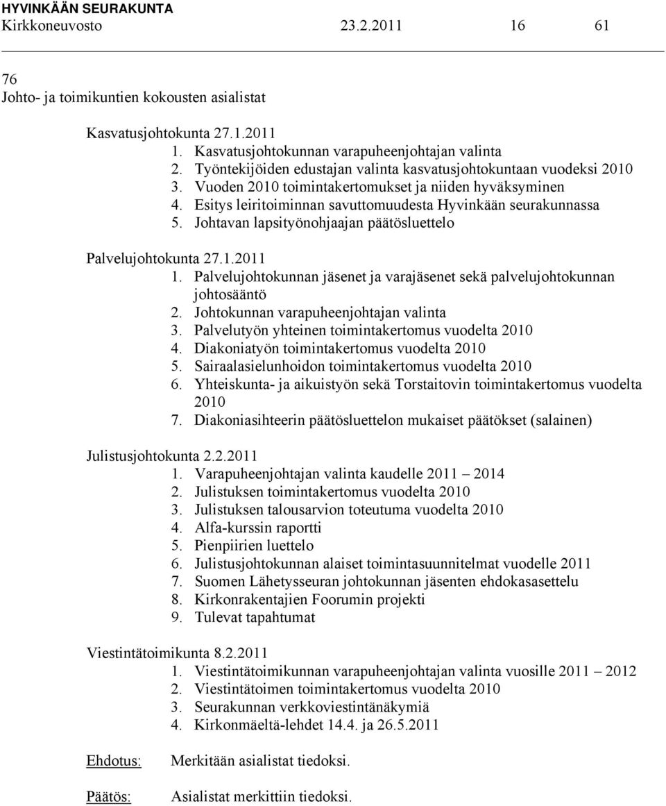 Johtavan lapsityönohjaajan päätösluettelo Palvelujohtokunta 27.1.2011 1. Palvelujohtokunnan jäsenet ja varajäsenet sekä palvelujohtokunnan johtosääntö 2. Johtokunnan varapuheenjohtajan valinta 3.