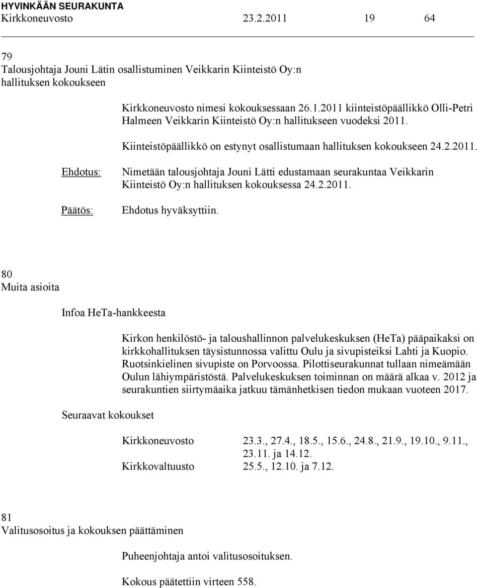 80 Muita asioita Infoa HeTa-hankkeesta Seuraavat kokoukset Kirkon henkilöstö- ja taloushallinnon palvelukeskuksen (HeTa) pääpaikaksi on kirkkohallituksen täysistunnossa valittu Oulu ja sivupisteiksi