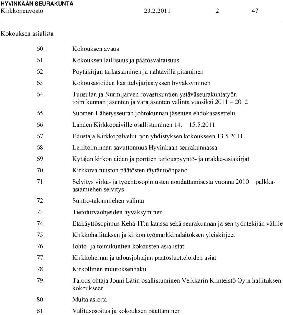 Suomen Lähetysseuran johtokunnan jäsenten ehdokasasettelu 66. Lahden Kirkkopäiville osallistuminen 14. 15.5.2011 67. Edustaja Kirkkopalvelut ry:n yhdistyksen kokoukseen 13.5.2011 68.