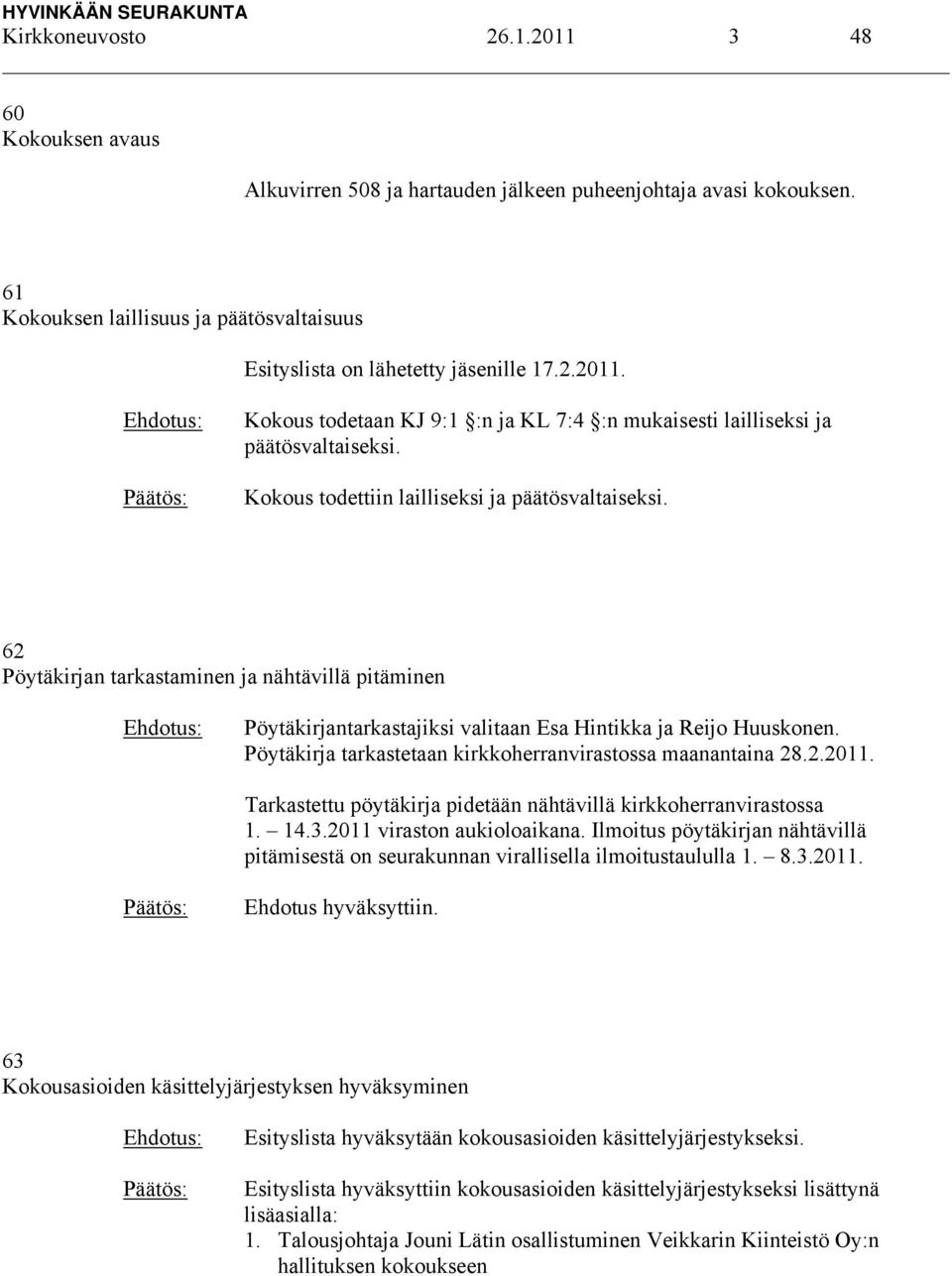 Pöytäkirja tarkastetaan kirkkoherranvirastossa maanantaina 28.2.2011. Tarkastettu pöytäkirja pidetään nähtävillä kirkkoherranvirastossa 1. 14.3.2011 viraston aukioloaikana.