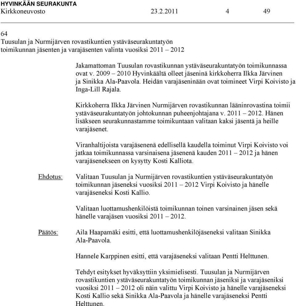 toimikunnassa ovat v. 2009 2010 Hyvinkäältä olleet jäseninä kirkkoherra Ilkka Järvinen ja Sinikka Ala-Paavola. Heidän varajäseninään ovat toimineet Virpi Koivisto ja Inga-Lill Rajala.