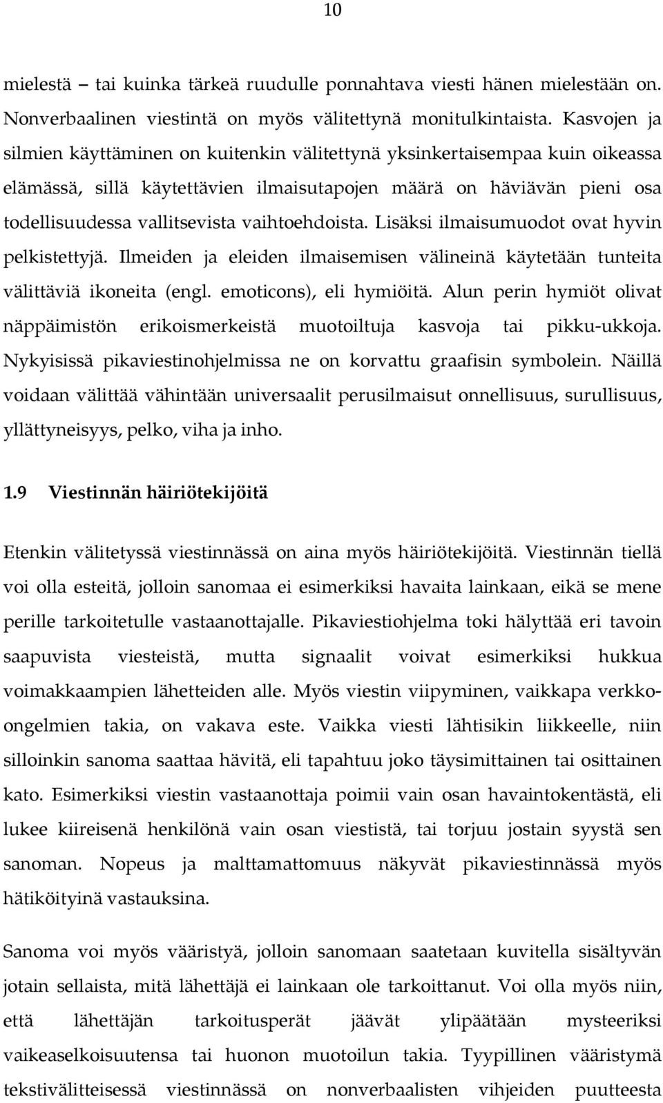 vaihtoehdoista. Lisäksi ilmaisumuodot ovat hyvin pelkistettyjä. Ilmeiden ja eleiden ilmaisemisen välineinä käytetään tunteita välittäviä ikoneita (engl. emoticons), eli hymiöitä.