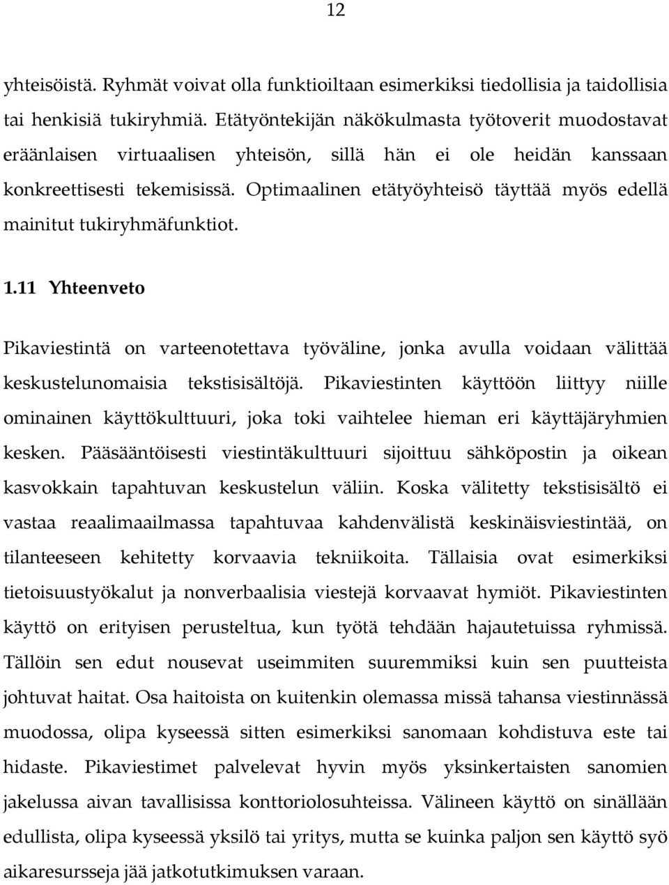 Optimaalinen etätyöyhteisö täyttää myös edellä mainitut tukiryhmäfunktiot. 1.11 Yhteenveto Pikaviestintä on varteenotettava työväline, jonka avulla voidaan välittää keskustelunomaisia tekstisisältöjä.