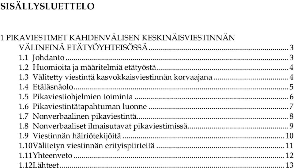 .. 5 1.5 Pikaviestiohjelmien toiminta... 6 1.6 Pikaviestintätapahtuman luonne... 7 1.7 Nonverbaalinen pikaviestintä... 8 1.