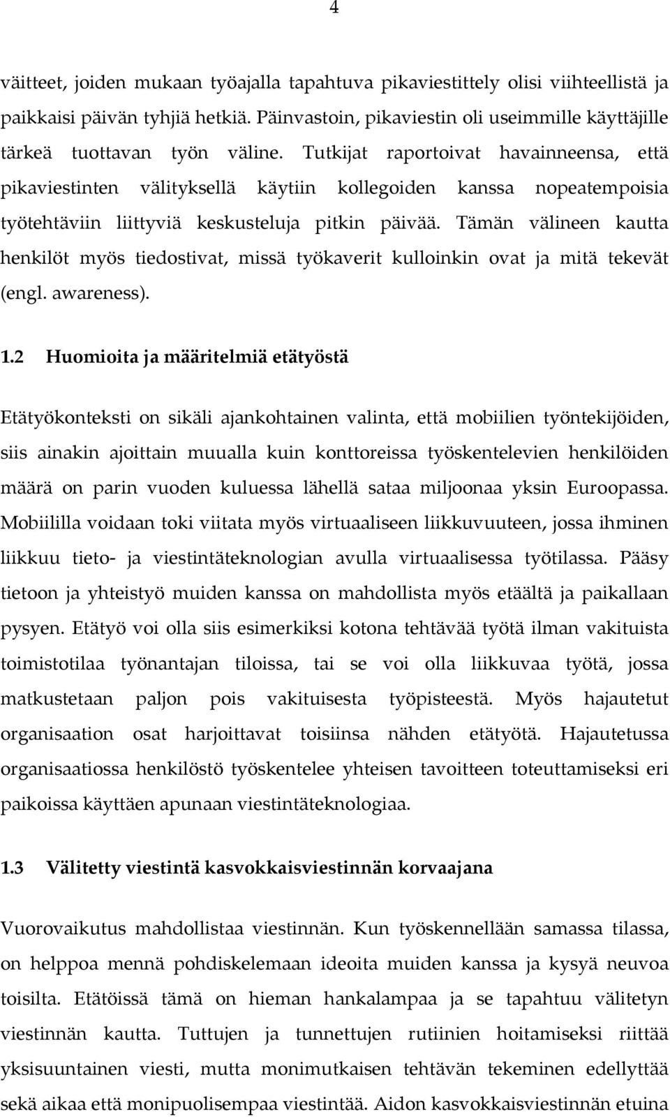 Tämän välineen kautta henkilöt myös tiedostivat, missä työkaverit kulloinkin ovat ja mitä tekevät (engl. awareness). 1.