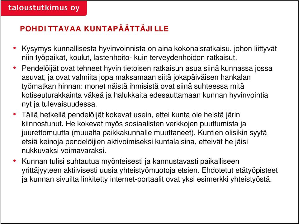 suhteessa mitä kotiseuturakkainta väkeä ja halukkaita edesauttamaan kunnan hyvinvointia nyt ja tulevaisuudessa. Tällä hetkellä pendelöijät kokevat usein, ettei kunta ole heistä järin kiinnostunut.