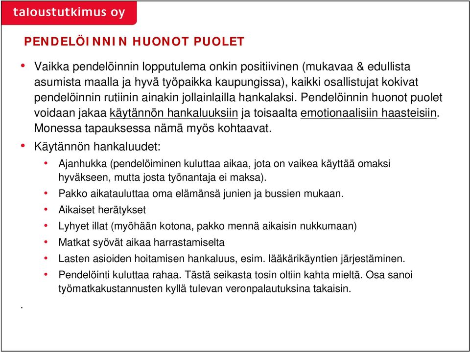 Käytännön hankaluudet: Ajanhukka (pendelöiminen kuluttaa aikaa, jota on vaikea käyttää omaksi hyväkseen, mutta josta työnantaja ei maksa). Pakko aikatauluttaa oma elämänsä junien ja bussien mukaan.