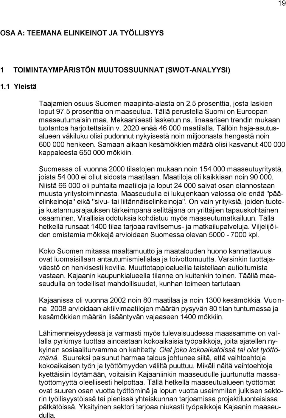 lineaarisen trendin mukaan tuotantoa harjoitettaisiin v. 2020 enää 46 000 maatilalla. Tällöin haja-asutusalueen väkiluku olisi pudonnut nykyisestä noin miljoonasta hengestä noin 600 000 henkeen.