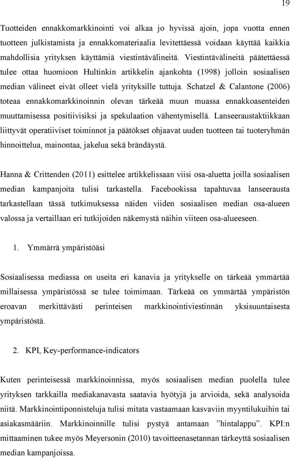 Schatzel & Calantone (2006) toteaa ennakkomarkkinoinnin olevan tärkeää muun muassa ennakkoasenteiden muuttamisessa positiivisiksi ja spekulaation vähentymisellä.