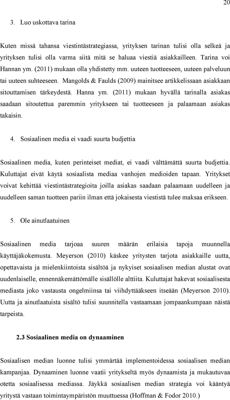 Mangolds & Faulds (2009) mainitsee artikkelissaan asiakkaan sitouttamisen tärkeydestä. Hanna ym.