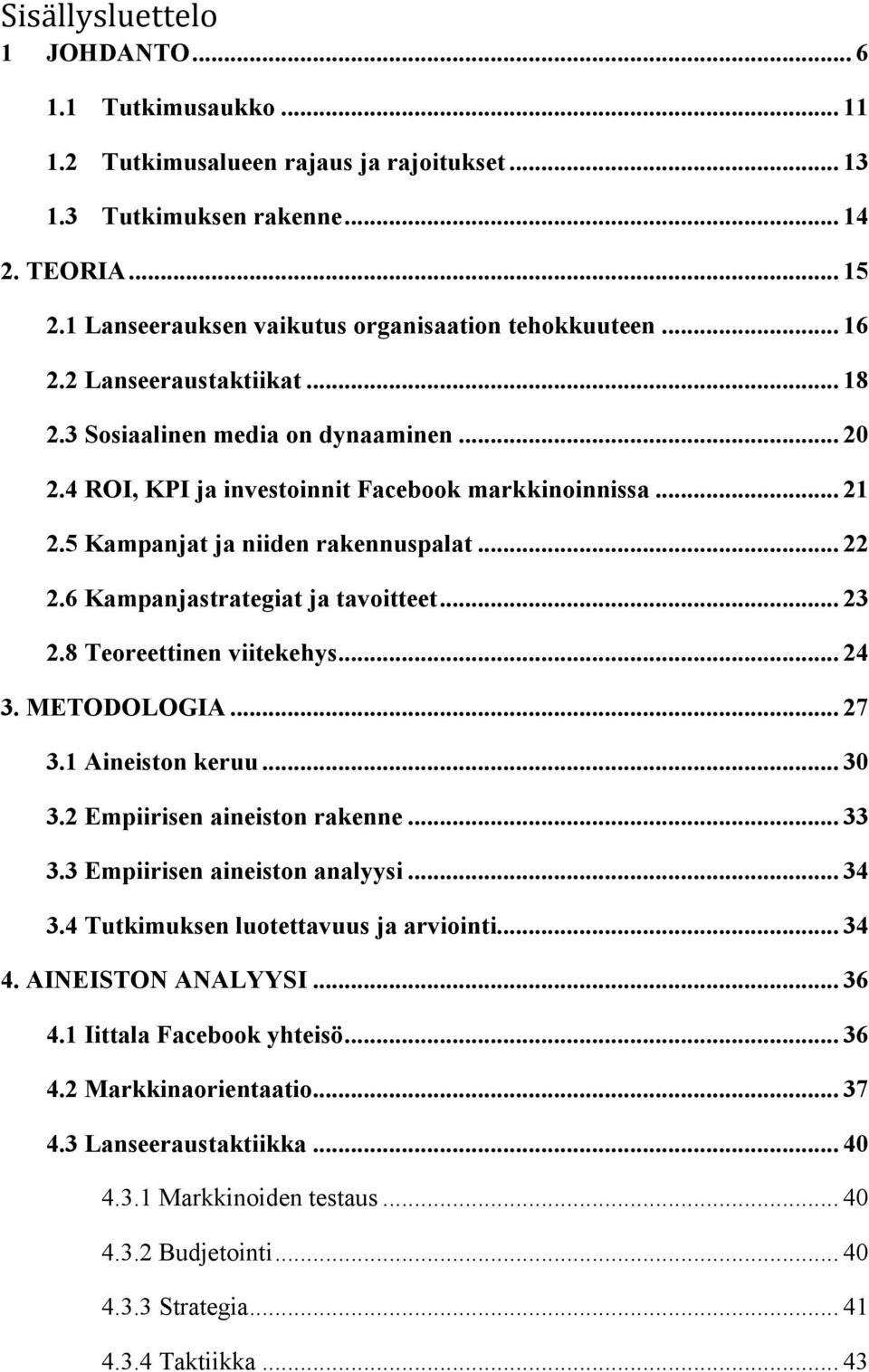 5 Kampanjat ja niiden rakennuspalat... 22 2.6 Kampanjastrategiat ja tavoitteet... 23 2.8 Teoreettinen viitekehys... 24 3. METODOLOGIA... 27 3.1 Aineiston keruu... 30 3.2 Empiirisen aineiston rakenne.