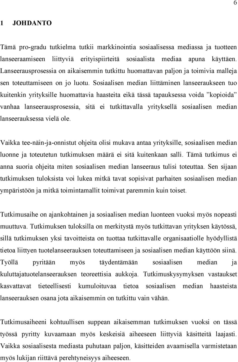 Sosiaalisen median liittäminen lanseeraukseen tuo kuitenkin yrityksille huomattavia haasteita eikä tässä tapauksessa voida kopioida vanhaa lanseerausprosessia, sitä ei tutkittavalla yrityksellä