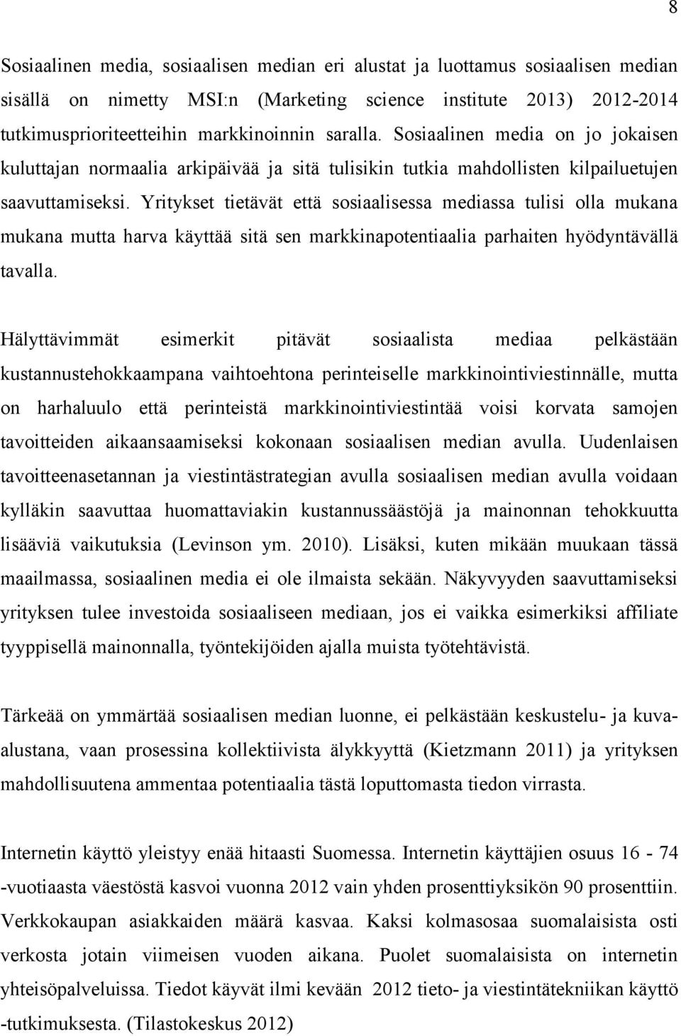 Yritykset tietävät että sosiaalisessa mediassa tulisi olla mukana mukana mutta harva käyttää sitä sen markkinapotentiaalia parhaiten hyödyntävällä tavalla.