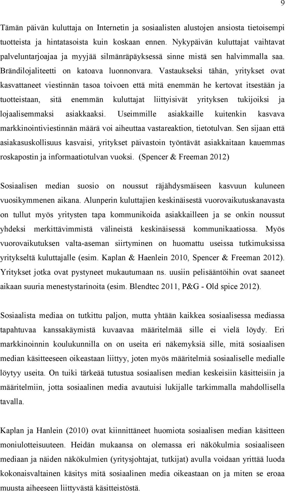 Vastaukseksi tähän, yritykset ovat kasvattaneet viestinnän tasoa toivoen että mitä enemmän he kertovat itsestään ja tuotteistaan, sitä enemmän kuluttajat liittyisivät yrityksen tukijoiksi ja