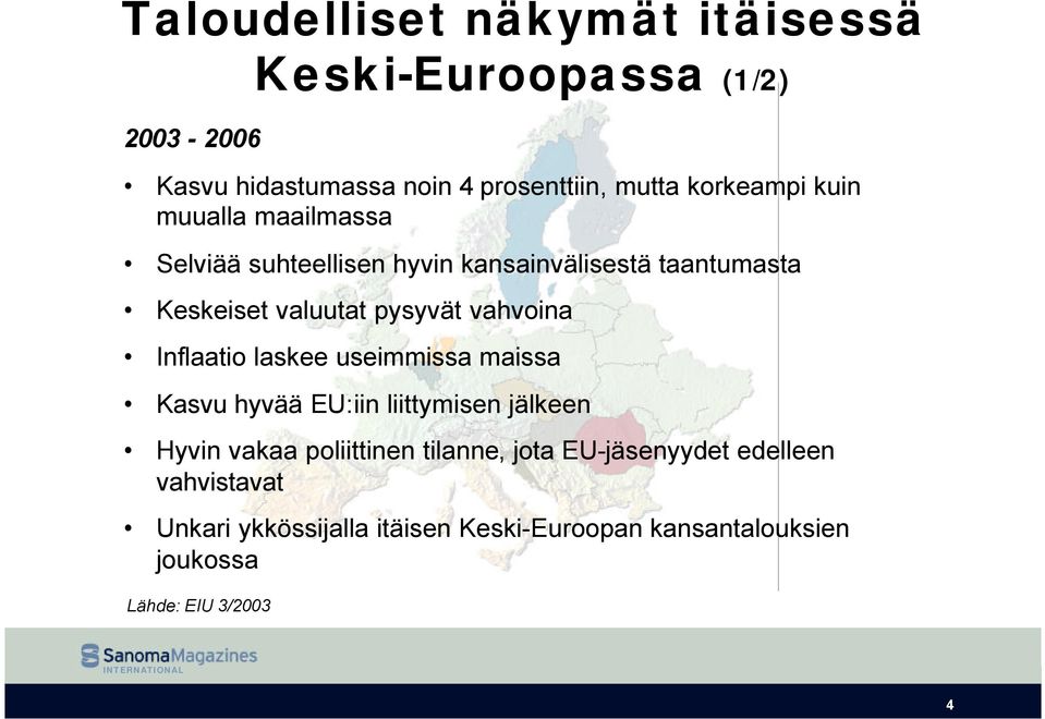 vahvoina Inflaatio laskee useimmissa maissa Kasvu hyvää EU:iin liittymisen jälkeen Hyvin vakaa poliittinen tilanne,