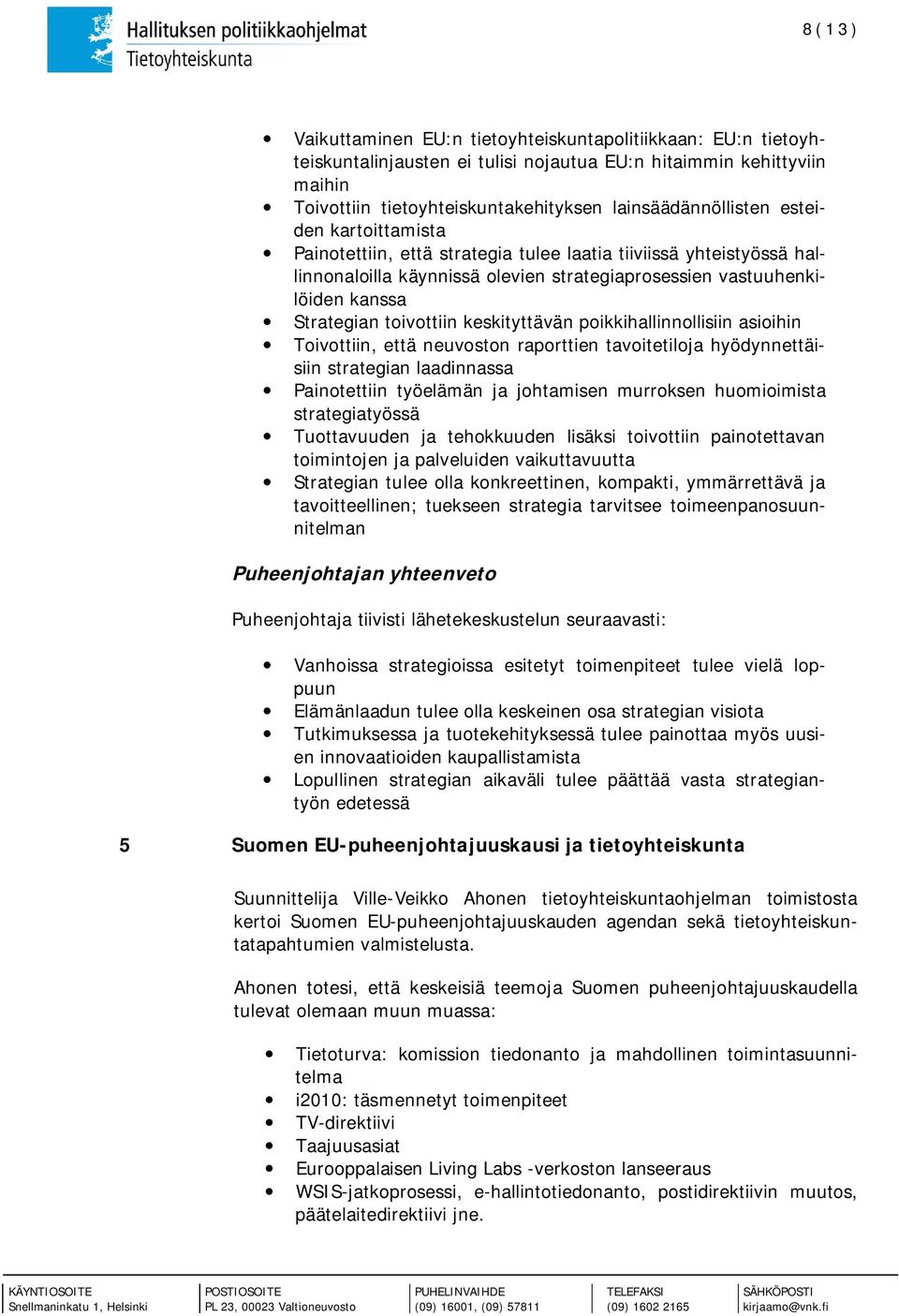 keskityttävän poikkihallinnollisiin asioihin Toivottiin, että neuvoston raporttien tavoitetiloja hyödynnettäisiin strategian laadinnassa Painotettiin työelämän ja johtamisen murroksen huomioimista