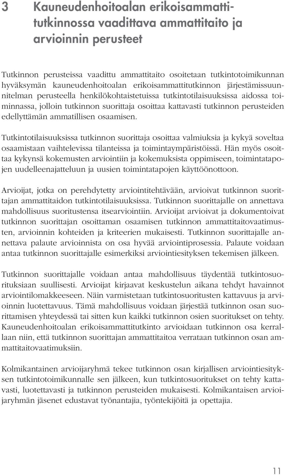 edellyttämän ammatillisen osaamisen. Tutkintotilaisuuksissa tutkinnon suorittaja osoittaa valmiuksia ja kykyä soveltaa osaamistaan vaihtelevissa tilanteissa ja toimintaympäristöissä.