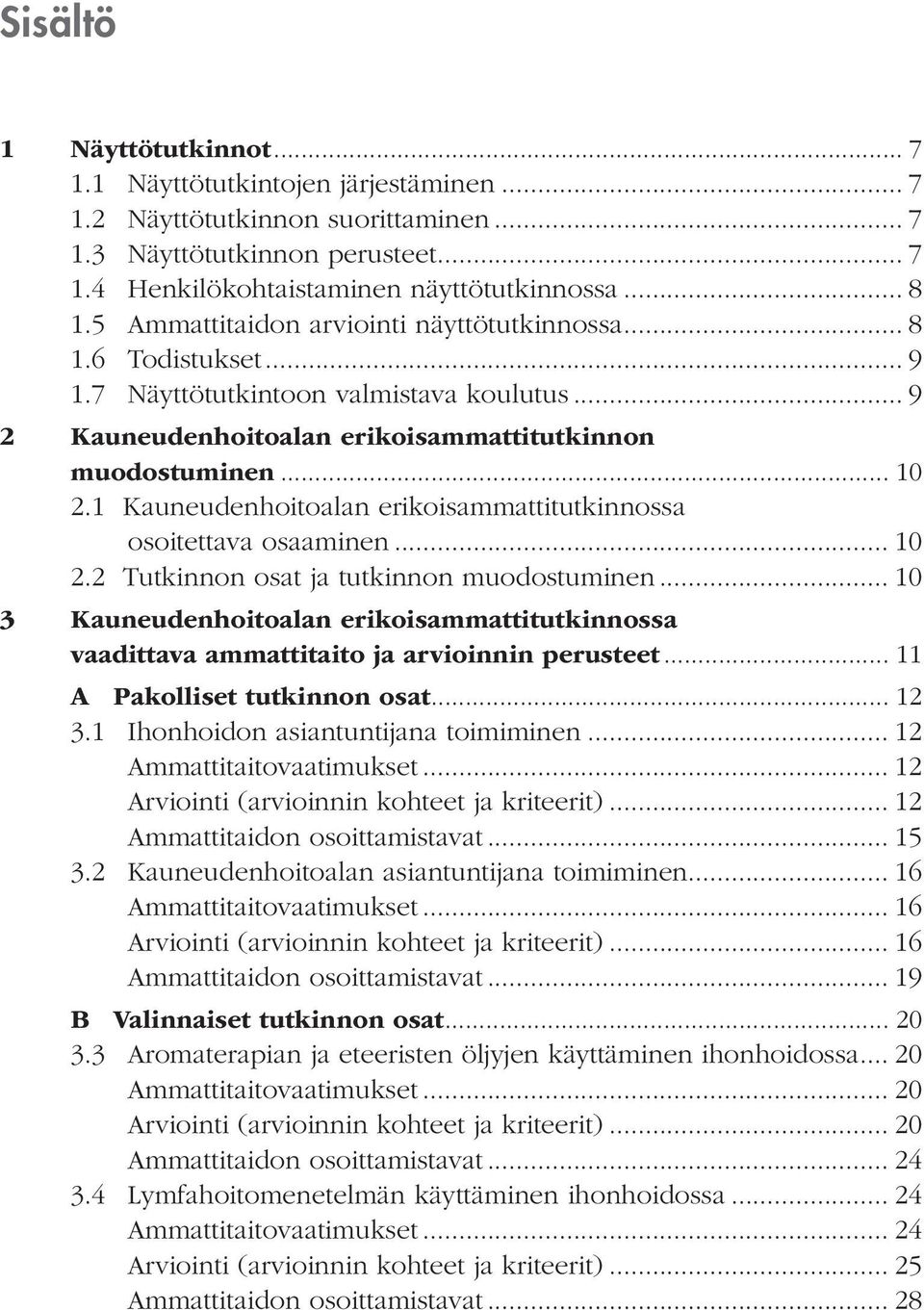 1 Kauneudenhoitoalan erikoisammattitutkinnossa osoitettava osaaminen... 10 2.2 Tutkinnon osat ja tutkinnon muodostuminen.