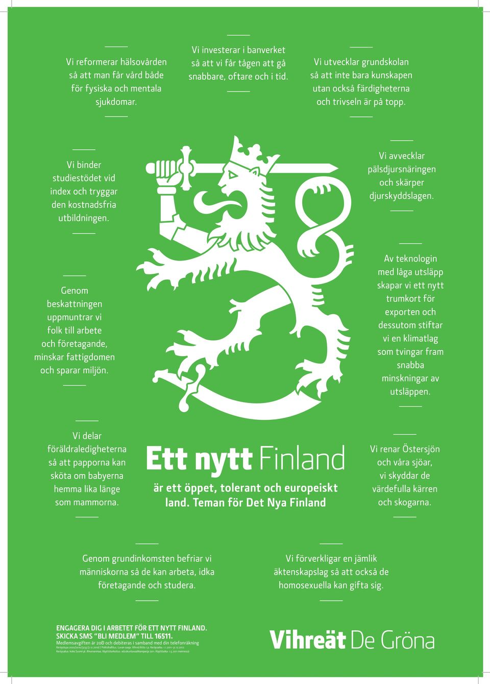 Vi avvecklar pälsdjursnäringen och skärper djurskyddslagen. Genom beskattningen uppmuntrar vi folk till arbete och företagande, minskar fattigdomen och sparar miljön.