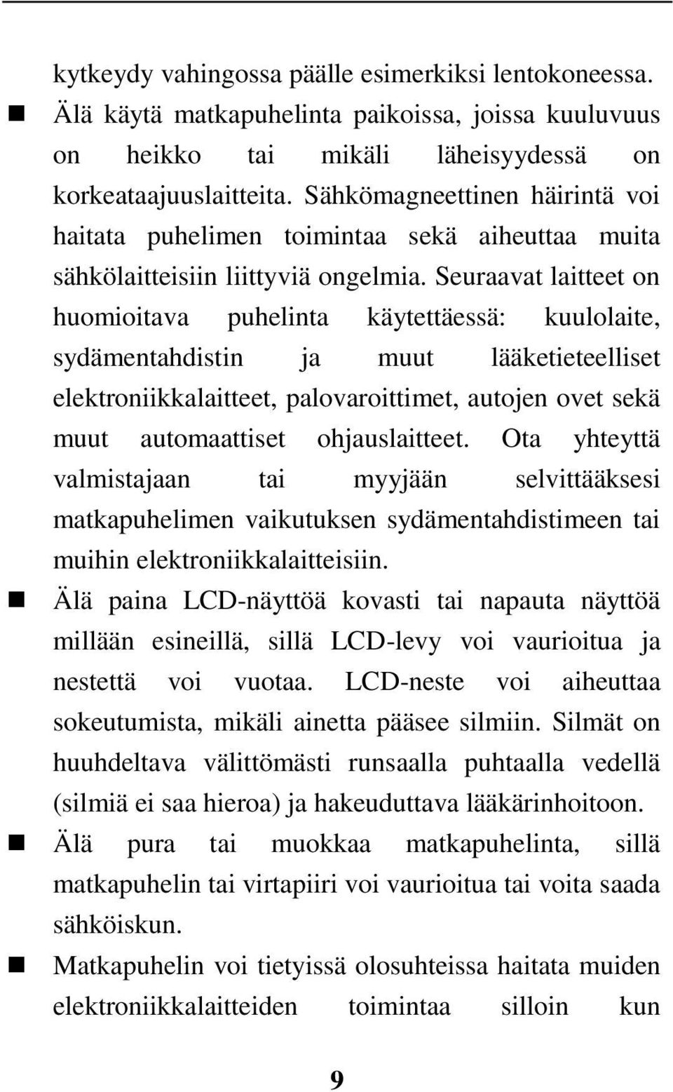 Seuraavat laitteet on huomioitava puhelinta käytettäessä: kuulolaite, sydämentahdistin ja muut lääketieteelliset elektroniikkalaitteet, palovaroittimet, autojen ovet sekä muut automaattiset