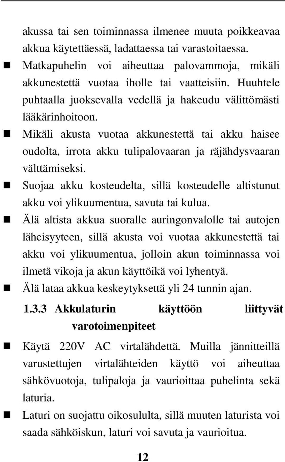 Suojaa akku kosteudelta, sillä kosteudelle altistunut akku voi ylikuumentua, savuta tai kulua.