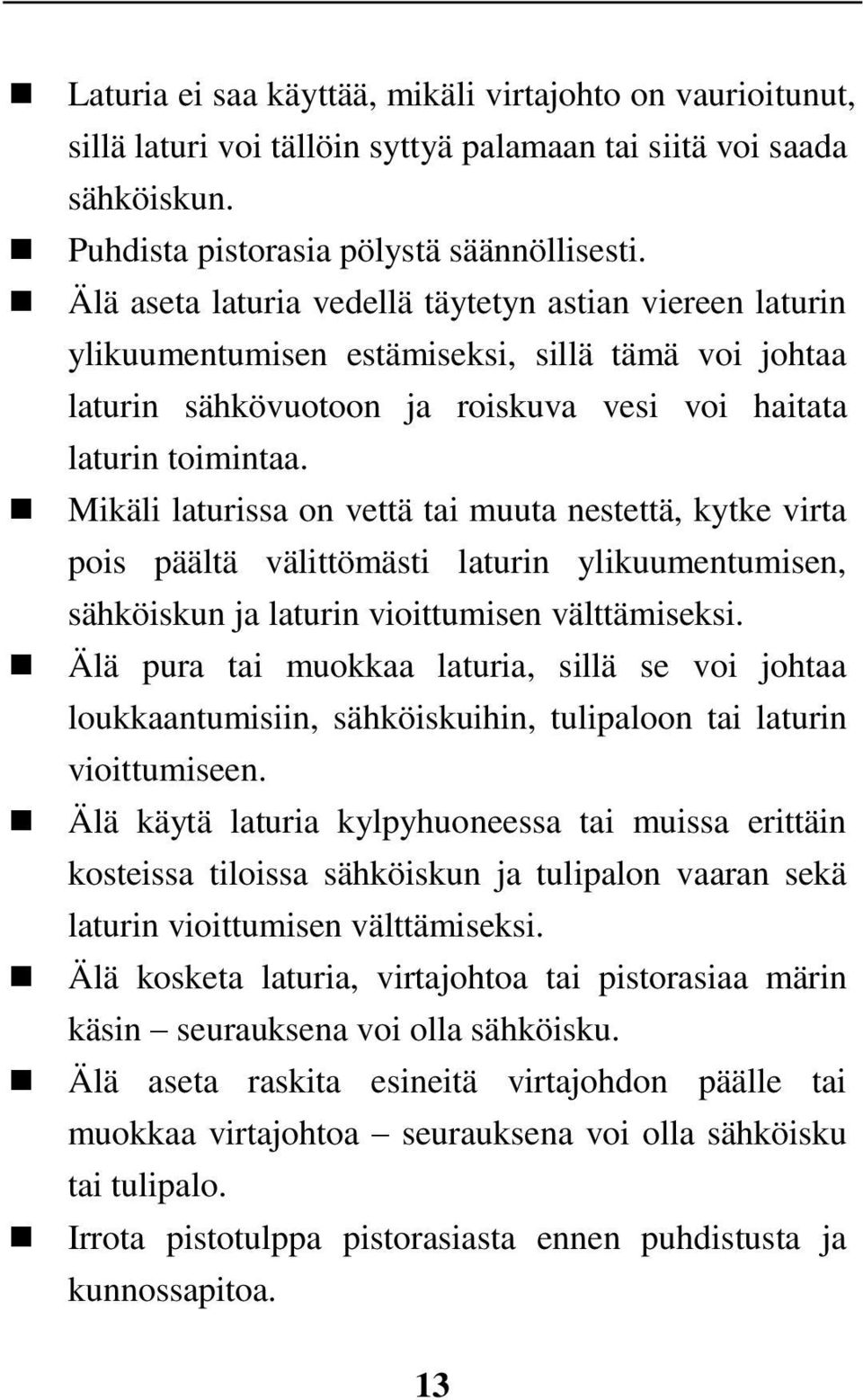 Mikäli laturissa on vettä tai muuta nestettä, kytke virta pois päältä välittömästi laturin ylikuumentumisen, sähköiskun ja laturin vioittumisen välttämiseksi.