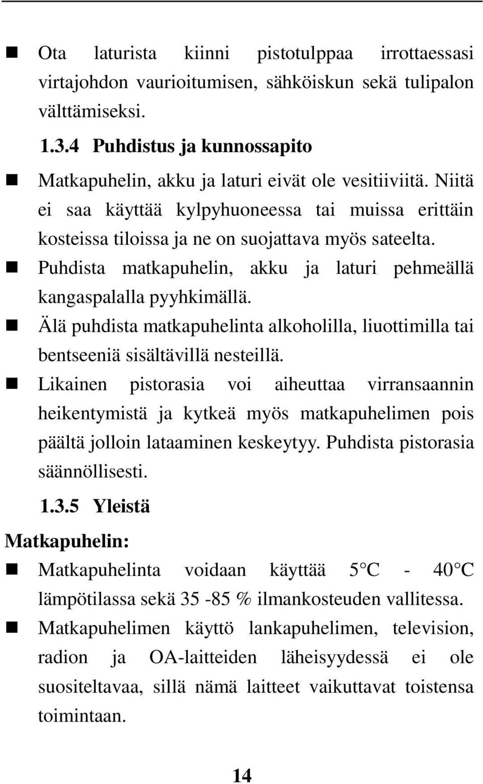 Puhdista matkapuhelin, akku ja laturi pehmeällä kangaspalalla pyyhkimällä. Älä puhdista matkapuhelinta alkoholilla, liuottimilla tai bentseeniä sisältävillä nesteillä.