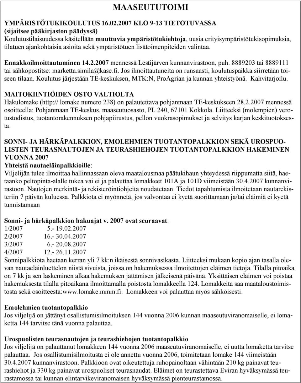 ympäristötuen lisätoimenpiteiden valintaa. Ennakkoilmoittautuminen 14.2.2007 mennessä Lestijärven kunnanvirastoon, puh. 8889203 tai 8889111 tai sähköpostitse: marketta.simila@kase.fi.