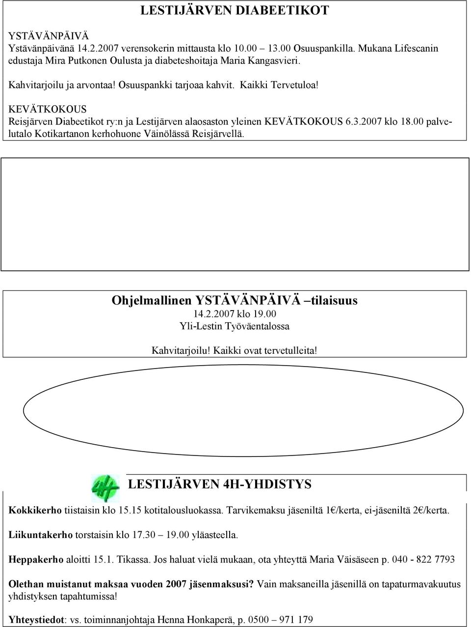 KEVÄTKOKOUS Reisjärven Diabeetikot ry:n ja Lestijärven alaosaston yleinen KEVÄTKOKOUS 6.3.2007 klo 18.00 palvelutalo Kotikartanon kerhohuone Väinölässä Reisjärvellä.