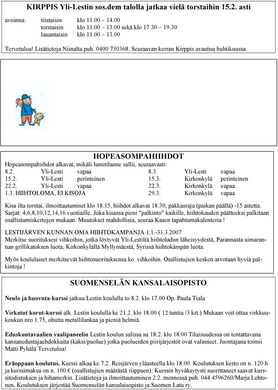 lähetä tekstiviesti: Vuoden isäksi: Leo Lestiläinen numeroon: 050-4919383 Kriteerit ovat vapaasti yleisön päätettävissä. Äänestysaikaa on helmikuun 17. päivään asti. Vuoden isä palkitaan 18.