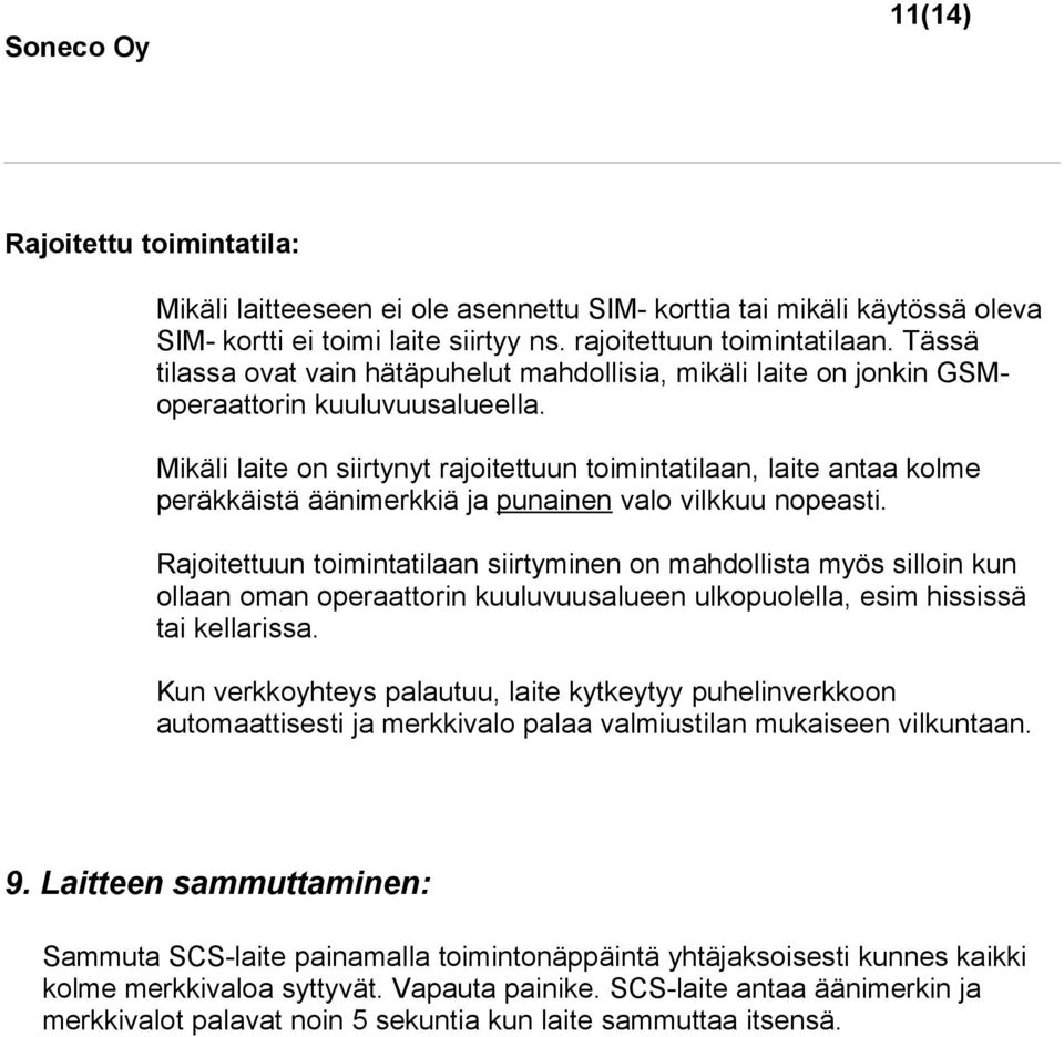 Mikäli laite on siirtynyt rajoitettuun toimintatilaan, laite antaa kolme peräkkäistä äänimerkkiä ja punainen valo vilkkuu nopeasti.