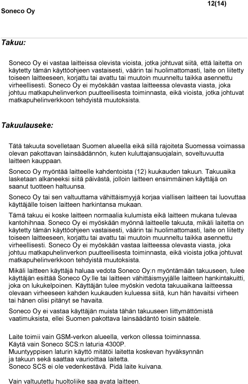 Soneco Oy ei myöskään vastaa laitteessa olevasta viasta, joka johtuu matkapuhelinverkon puutteellisesta toiminnasta, eikä vioista, jotka johtuvat matkapuhelinverkkoon tehdyistä muutoksista.