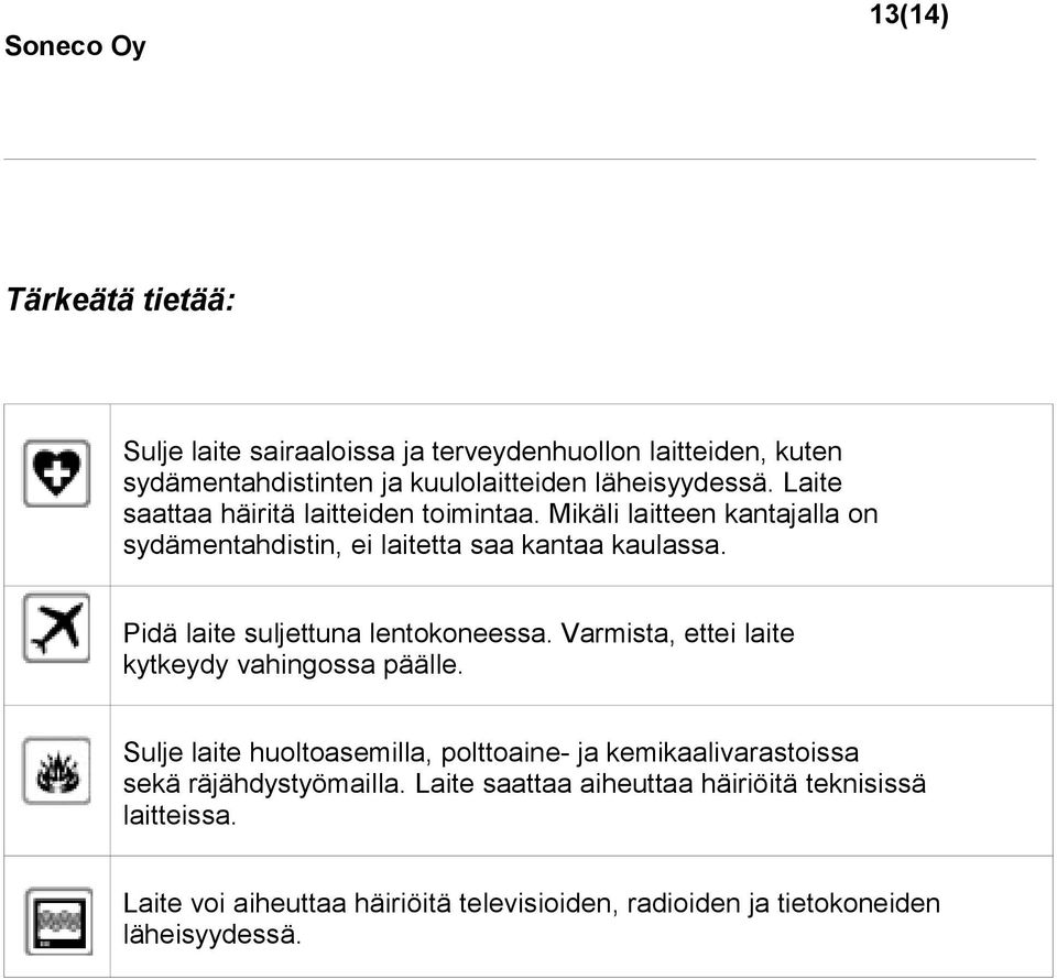 Pidä laite suljettuna lentokoneessa. Varmista, ettei laite kytkeydy vahingossa päälle.