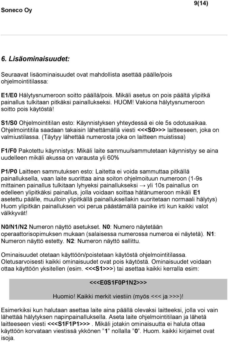 S1/S0 Ohjelmointitilan esto: Käynnistyksen yhteydessä ei ole 5s odotusaikaa. Ohjelmointitila saadaan takaisin lähettämällä viesti <<<S0>>> laitteeseen, joka on valmiustilassa.