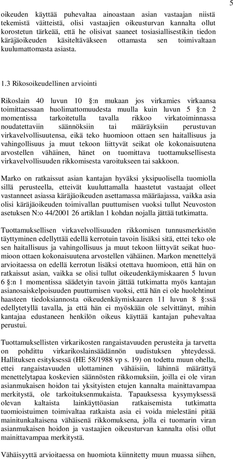 3 Rikosoikeudellinen arviointi Rikoslain 40 luvun 10 :n mukaan jos virkamies virkaansa toimittaessaan huolimattomuudesta muulla kuin luvun 5 :n 2 momentissa tarkoitetulla tavalla rikkoo